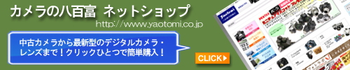 カメラの八百富・ネット店・中古カメラから最新型デジタルカメラ・レンズの通販ショップ