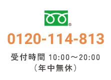 フリーコール 0120-114-813 受付時間 10:00〜20:00（年中無休）